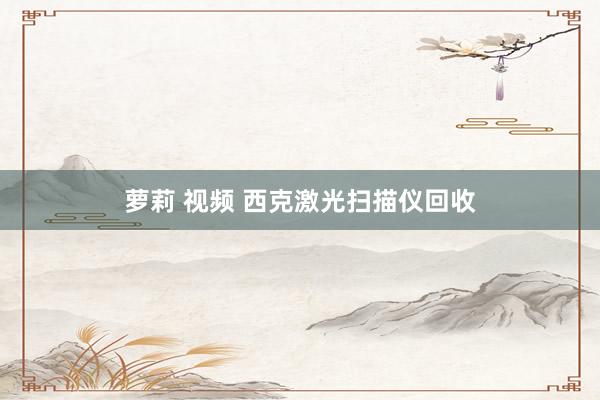 萝莉 视频 西克激光扫描仪回收