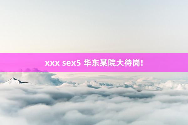 xxx sex5 华东某院大待岗!