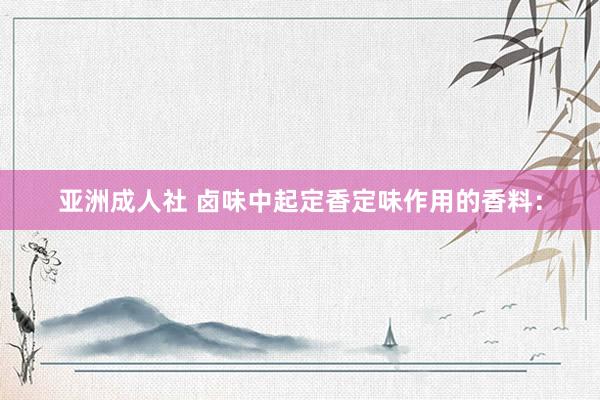 亚洲成人社 卤味中起定香定味作用的香料：