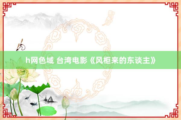h网色域 台湾电影《风柜来的东谈主》